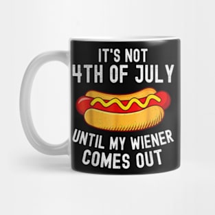 It's Not 4th of July Until My Wiener Comes Out Funny Hotdog Mug